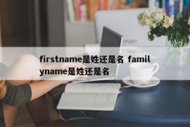 firstname是姓还是名 familyname是姓还是名