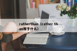 ratherthan（rather than等于什么）