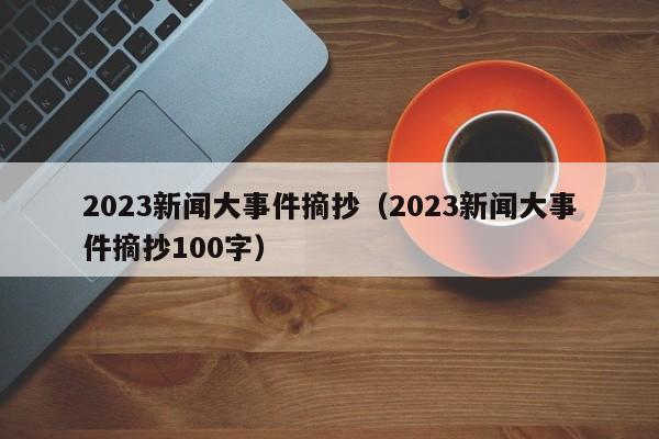 2023新闻大事件摘抄（2023新闻大事件摘抄100字）