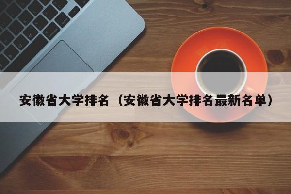 安徽省大学排名（安徽省大学排名最新名单）