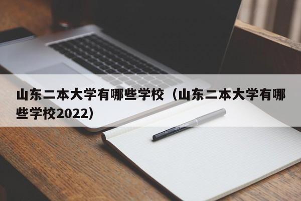 山东二本大学有哪些学校（山东二本大学有哪些学校2022）