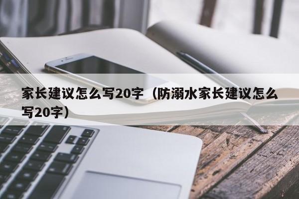 家长建议怎么写20字（防溺水家长建议怎么写20字）