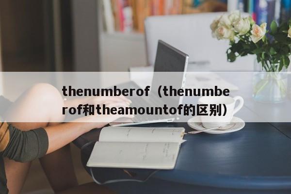 thenumberof（thenumberof和theamountof的区别）