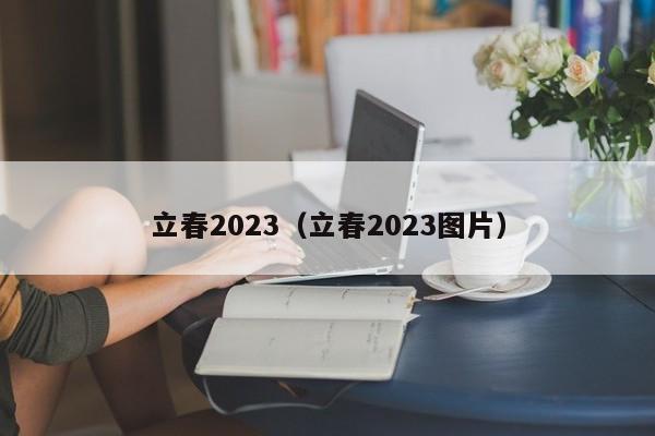 立春2023（立春2023图片）