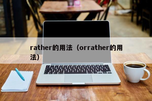 rather的用法（orrather的用法）