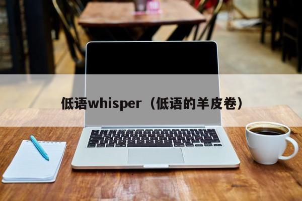 低语whisper（低语的羊皮卷）