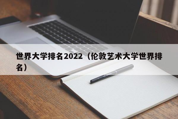 世界大学排名2022（伦敦艺术大学世界排名）