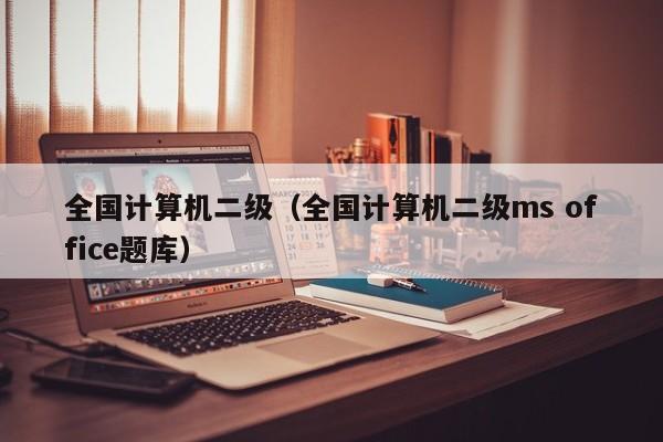 全国计算机二级（全国计算机二级ms office题库）