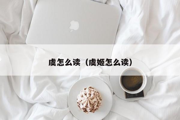 虞怎么读（虞姬怎么读）