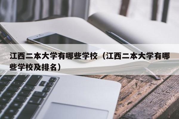 江西二本大学有哪些学校（江西二本大学有哪些学校及排名）