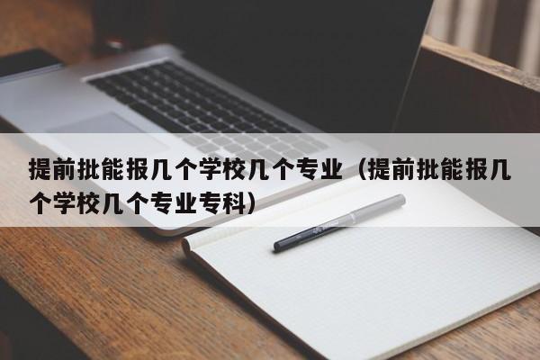 提前批能报几个学校几个专业（提前批能报几个学校几个专业专科）