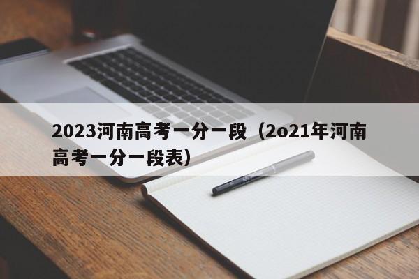 2023河南高考一分一段（2o21年河南高考一分一段表）