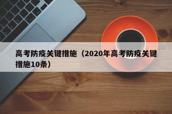 高考防疫关键措施（2020年高考防疫关键措施10条）