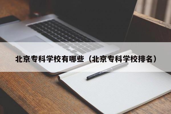 北京专科学校有哪些（北京专科学校排名）