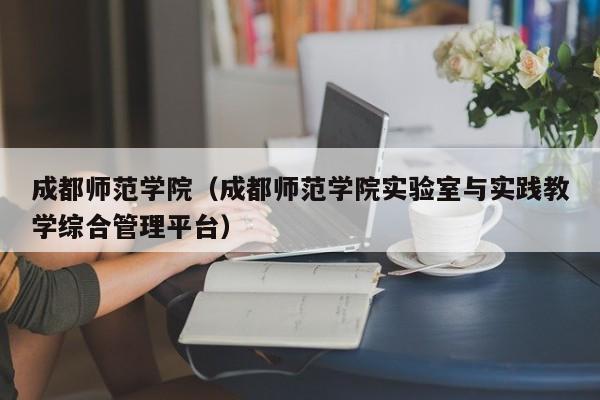 成都师范学院（成都师范学院实验室与实践教学综合管理平台）