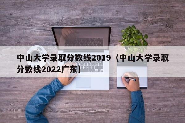 中山大学录取分数线2019（中山大学录取分数线2022广东）