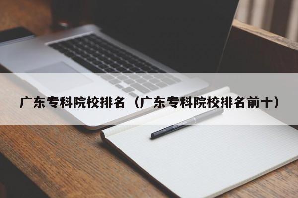 广东专科院校排名（广东专科院校排名前十）