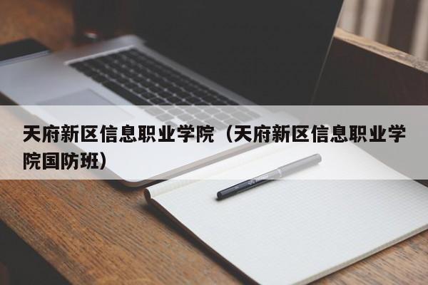 天府新区信息职业学院（天府新区信息职业学院国防班）