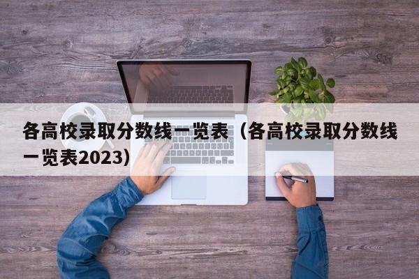 各高校录取分数线一览表（各高校录取分数线一览表2023）