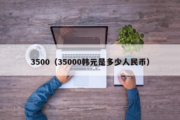 3500（35000韩元是多少人民币）