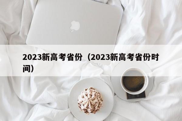 2023新高考省份（2023新高考省份时间）