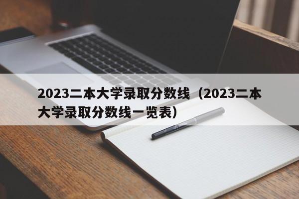 2023二本大学录取分数线（2023二本大学录取分数线一览表）