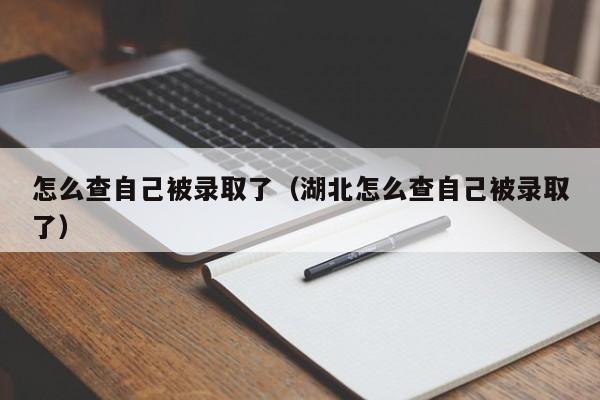 怎么查自己被录取了（湖北怎么查自己被录取了）