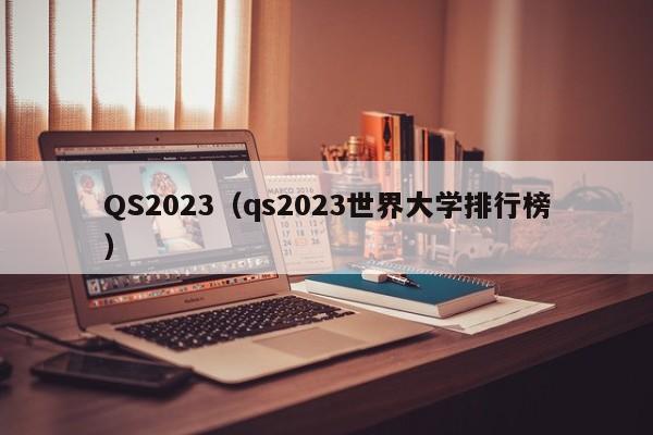 QS2023（qs2023世界大学排行榜）