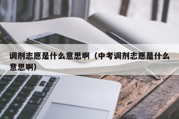 调剂志愿是什么意思啊（中考调剂志愿是什么意思啊）