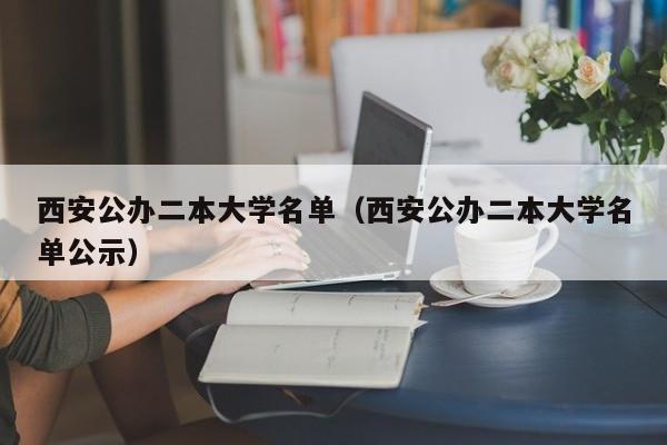 西安公办二本大学名单（西安公办二本大学名单公示）