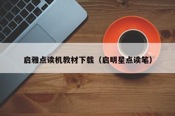 启雅点读机教材下载（启明星点读笔）