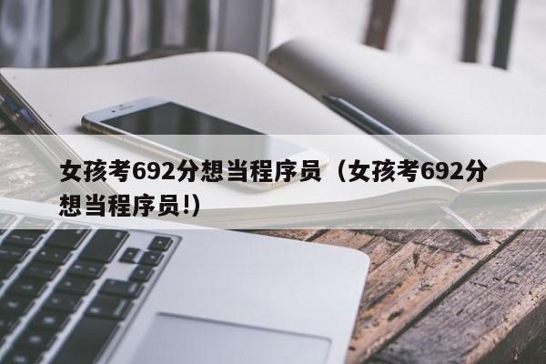 女孩考692分想当程序员（女孩考692分想当程序员!）