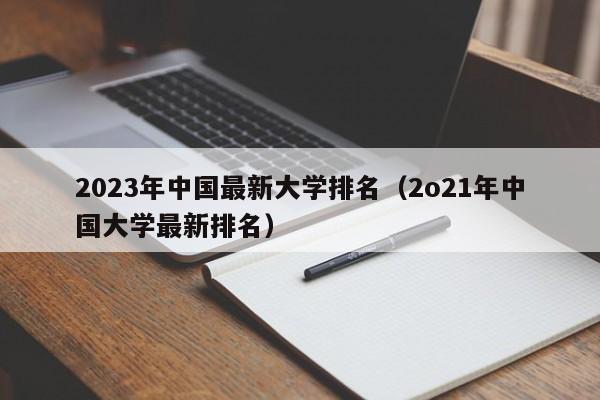 2023年中国最新大学排名（2o21年中国大学最新排名）