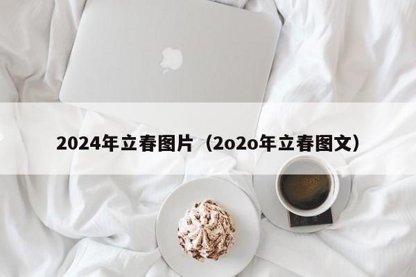 2024年立春图片（2o2o年立春图文）