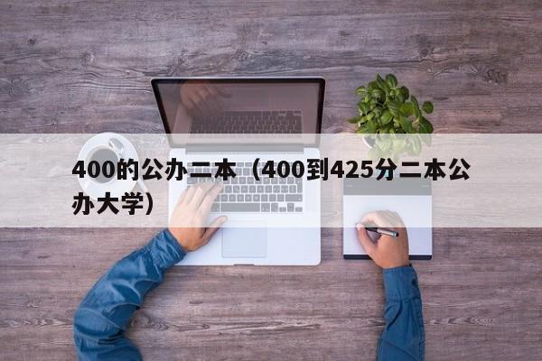 400的公办二本（400到425分二本公办大学）