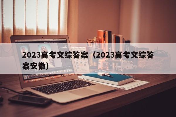 2023高考文综答案（2023高考文综答案安徽）