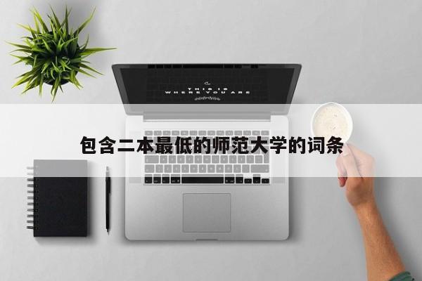 包含二本最低的师范大学的词条