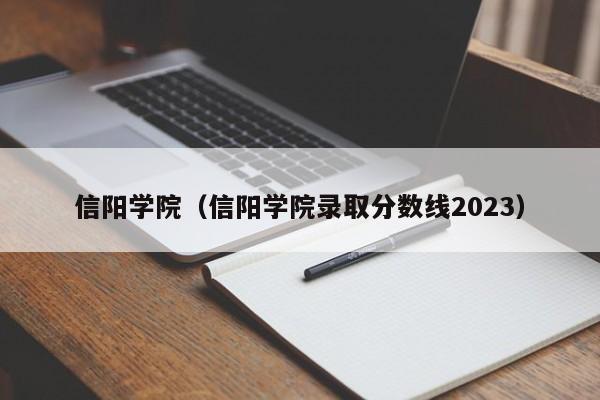 信阳学院（信阳学院录取分数线2023）