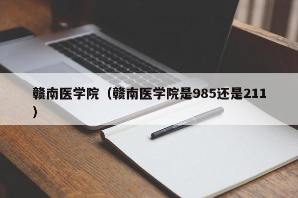 赣南医学院（赣南医学院是985还是211）