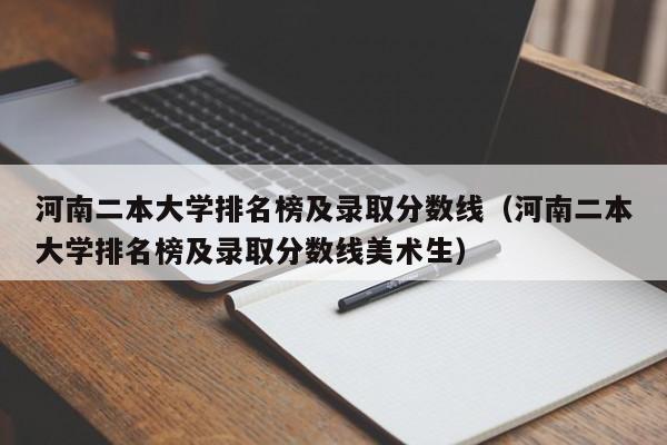 河南二本大学排名榜及录取分数线（河南二本大学排名榜及录取分数线美术生）