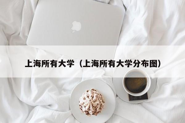 上海所有大学（上海所有大学分布图）