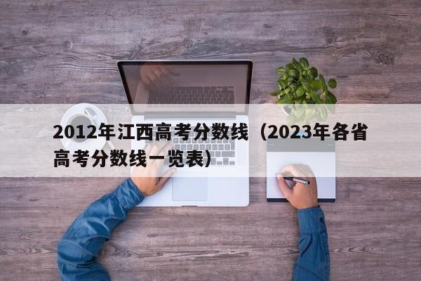 2012年江西高考分数线（2023年各省高考分数线一览表）