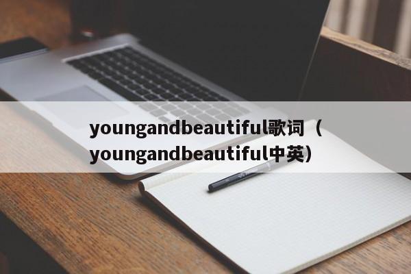 youngandbeautiful歌词（youngandbeautiful中英）