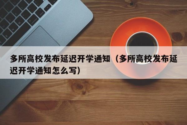 多所高校发布延迟开学通知（多所高校发布延迟开学通知怎么写）