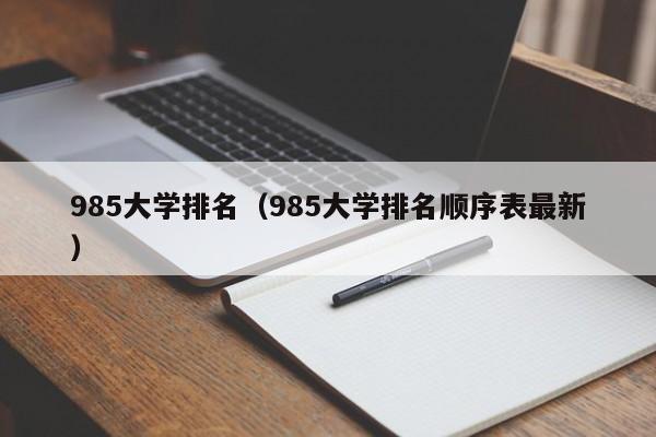 985大学排名（985大学排名顺序表最新）