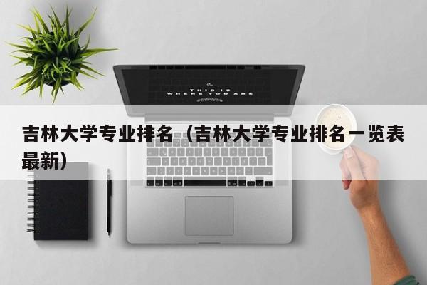 吉林大学专业排名（吉林大学专业排名一览表最新）