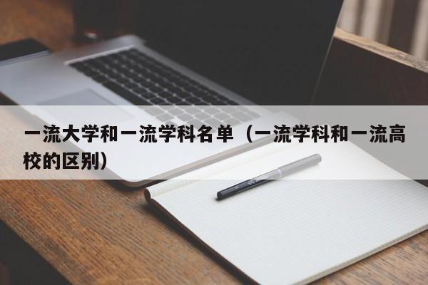 一流大学和一流学科名单（一流学科和一流高校的区别）