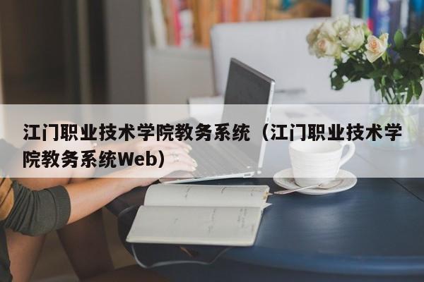 江门职业技术学院教务系统（江门职业技术学院教务系统Web）