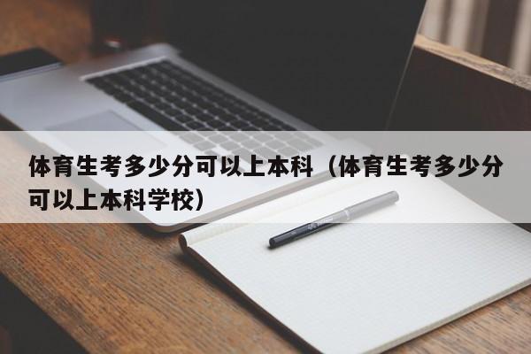 体育生考多少分可以上本科（体育生考多少分可以上本科学校）