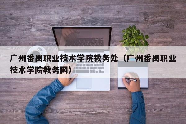 广州番禺职业技术学院教务处（广州番禺职业技术学院教务网）